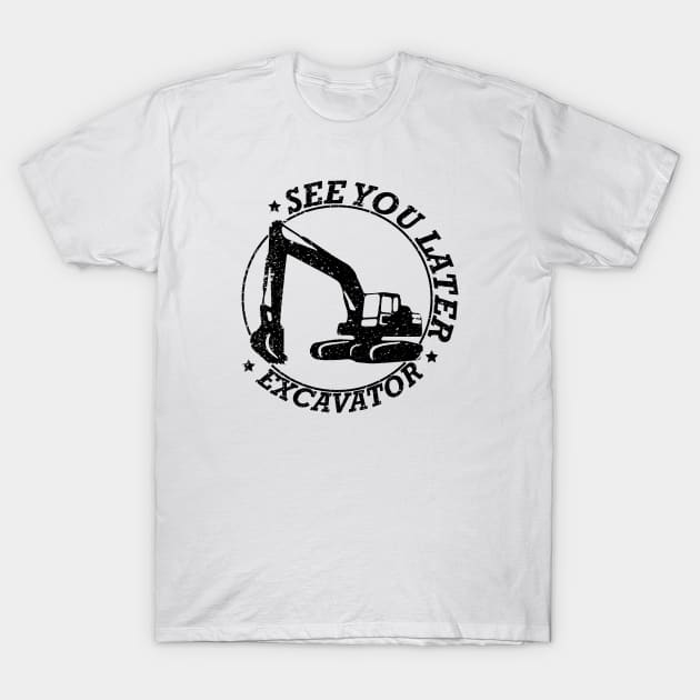 See You Later Excavator Construction Equipment T-Shirt by rashiddidou